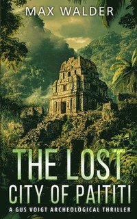 bokomslag The Lost City Of Paititi: An Archaeological Thriller