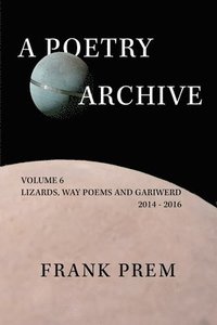 bokomslag A Poetry Archive Volume 6: Lizards, Way Poems and Gariwerd