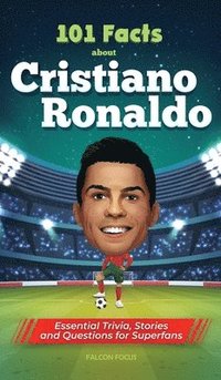 bokomslag 101 Facts About Cristiano Ronaldo - Essential Trivia, Stories, and Questions for Super Fans