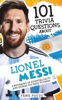 bokomslag 101 Trivia Questions About Lionel Messi - A Biography of Essential Facts and Stories You Need To Know!