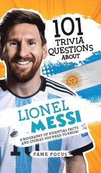 bokomslag 101 Trivia Questions About Lionel Messi - A Biography of Essential Facts and Stories You Need To Know!