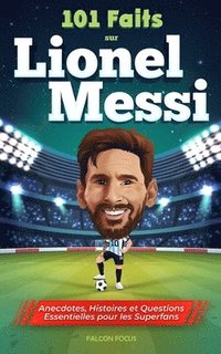 bokomslag 101 Faits sur Lionel Messi - Anecdotes, Histoires et Questions Essentielles pour les Superfans