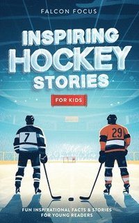 bokomslag Inspiring Hockey Stories For Kids - Fun, Inspirational Facts & Stories For Young Readers