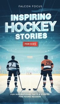 bokomslag Inspiring Hockey Stories For Kids - Fun, Inspirational Facts & Stories For Young Readers
