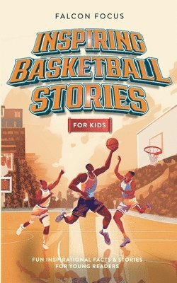Inspiring Basketball Stories For Kids - Fun, Inspirational Facts & Stories For Young Readers 1