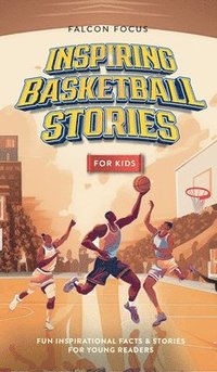 bokomslag Inspiring Basketball Stories For Kids - Fun, Inspirational Facts & Stories For Young Readers