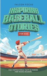 bokomslag Inspiring Baseball Stories For Kids - Fun, Inspirational Facts & Stories For Young Readers