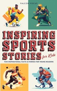 bokomslag Inspiring Sports Stories For Kids - Fun, Inspirational Facts & Stories For Young Readers