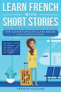 bokomslag Learn French With Short Stories - Parallel French & English Vocabulary for Beginners. The Adventures of Clara Begin