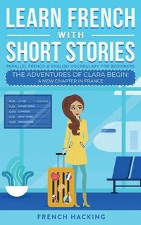 bokomslag Learn French With Short Stories - Parallel French & English Vocabulary for Beginners. The Adventures of Clara Begin
