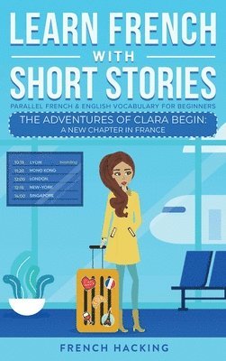 Learn French With Short Stories - Parallel French & English Vocabulary for Beginners. The Adventures of Clara Begin 1