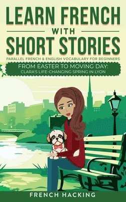 bokomslag Learn French With Short Stories - Parallel French & English Vocabulary for Beginners. From Easter to Moving Day