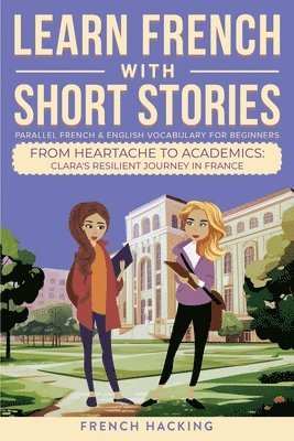 Learn French With Short Stories - Parallel French & English Vocabulary for Beginners. From Heartache to Academics 1