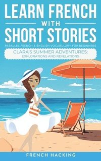 bokomslag Learn French With Short Stories - Parallel French & English Vocabulary for Beginners. Clara's Summer Adventures: Explorations and Revelations