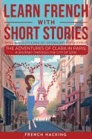 bokomslag Learn French With Short Stories - Parallel French & English Vocabulary for Beginners. The Adventures of Clara in Paris