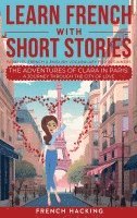 Learn French With Short Stories - Parallel French & English Vocabulary for Beginners. The Adventures of Clara in Paris 1