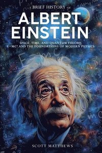 bokomslag Brief History of Albert Einstein - Space, Time, and Quantum Theory