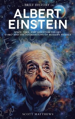bokomslag Brief History of Albert Einstein - Space, Time, and Quantum Theory
