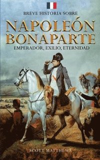 bokomslag Breve historia sobre Napolen Bonaparte - Emperador, exilio, eternidad