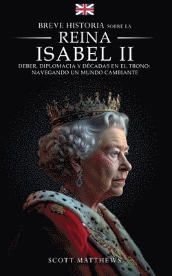 bokomslag Breve historia sobre la Reina Isabel II - Deber, diplomacia y décadas en el trono