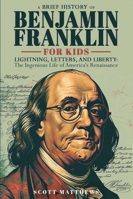 bokomslag Brief History of Ben Franklin for Kids - Lightning, Letters, and Liberty
