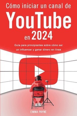 bokomslag Cómo iniciar un canal de YouTube en 2024 - Guía para principiantes sobre cómo ser un influencer y ganar dinero en línea