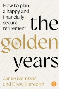 bokomslag The Golden Years: How to Plan a Happy and Financially Secure Retirement