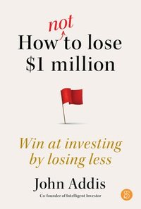 bokomslag How Not to Lose $1 Million: Win at Investing by Losing Less