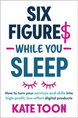 bokomslag Six Figures While You Sleep: How to turn your services and skills into high-profit, low-effort digital products