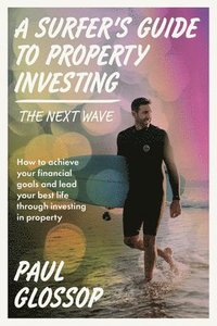 bokomslag A Surfer's Guide to Property Investing: How to Achieve Your Financial Goals and Lead Your Best Life Through Investing in Property