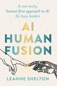 bokomslag AI Human Fusion: A non-techy human-first approach to AI for busy leaders