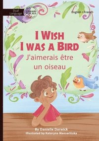 bokomslag I Wish I Was a Bird - J'aimerai être un oiseau