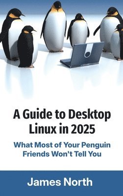 James North - A Guide to Desktop Linux in 2025, Inbunden