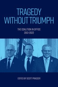bokomslag Tragedy without Triumph: The Coalition in Office 2013-2022
