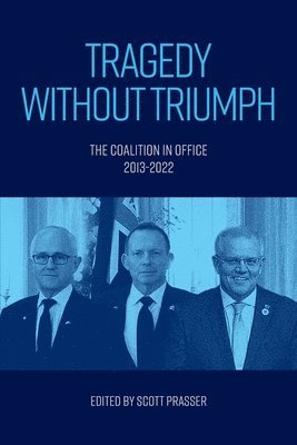 Scott Prasser - Tragedy without Triumph: The Coalition in Office 2013-2022, Häftad