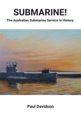Paul Davidson - SUBMARINE! The Australian Submarine Service in History, Häftad