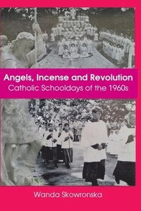 bokomslag Angels, Incense and Revolution: Catholic Schooldays of the 1960s