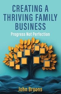 bokomslag Creating a Thriving Family Business: Progress not perfection