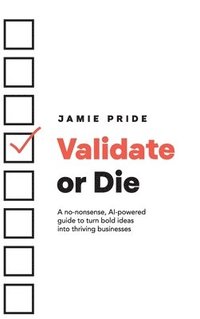 bokomslag Validate or Die: A no-nonsense, AI-powered guide to turn bold ideas into thriving businesses