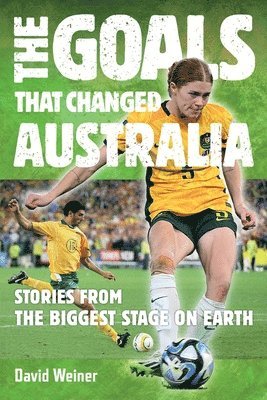 David Weiner - The Goals That Changed Australia: Stories from the biggest stage on earth, Häftad