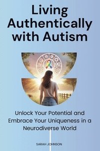 bokomslag Living Authentically with Autism: Unlock Your Potential and Embrace Your Uniqueness in a Neurodiverse World