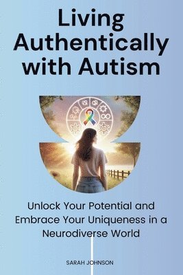 bokomslag Living Authentically with Autism: Unlock Your Potential and Embrace Your Uniqueness in a Neurodiverse World