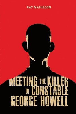 Meeting the Killer of Constable George Howell 1