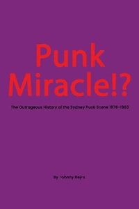 bokomslag Punk Miracle: The outrageous history of the Sydney punk scene 1976 - 1983