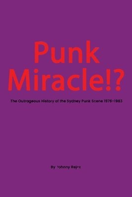 bokomslag Punk Miracle: The outrageous history of the Sydney punk scene 1976 - 1983