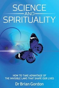 bokomslag Science and Spirituality: How to Take Advantage of the Invisible Laws that Shape Our Lives