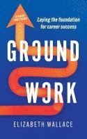 bokomslag Groundwork: Laying the foundation for career success