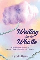 Lynda Ryan - Waiting for the Whistle: A Daughters Memoir of Death, Grief, Gratitude and Growth, Häftad