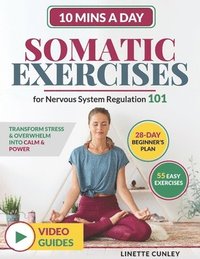 bokomslag Somatic Exercises for Nervous System Regulation 101: Transform Stress & Overwhelm Into Calm & Power in Just 10 Mins a Day With Your 28-Day Beginner's