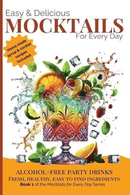 bokomslag Easy & Delicious Mocktails for Every Day: Alcohol-Free Party Drinks with Fresh, Healthy, Every Day Ingredients